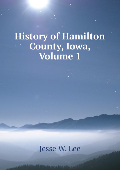 History of Hamilton County, Iowa, Volume 1
