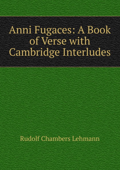 Anni Fugaces: A Book of Verse with Cambridge Interludes