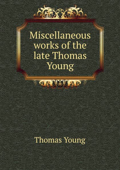 Miscellaneous works of the late Thomas Young