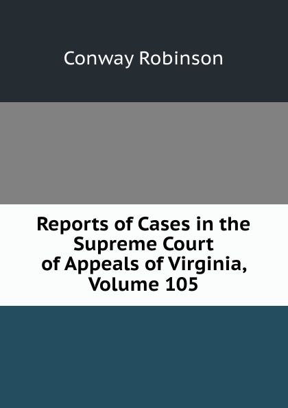 Reports of Cases in the Supreme Court of Appeals of Virginia, Volume 105