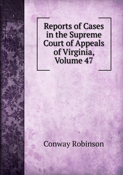 Reports of Cases in the Supreme Court of Appeals of Virginia, Volume 47