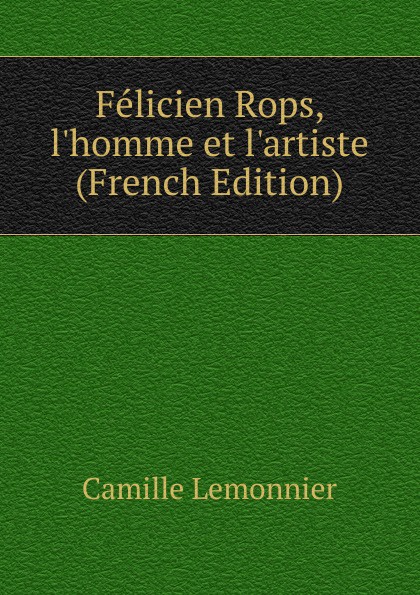 Felicien Rops, l.homme et l.artiste (French Edition)