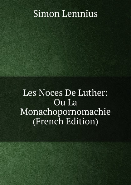 Les Noces De Luther: Ou La Monachopornomachie (French Edition)