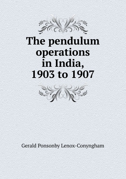 The pendulum operations in India, 1903 to 1907