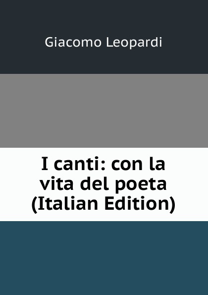 I canti: con la vita del poeta (Italian Edition)