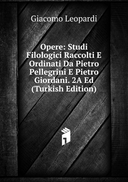 Opere: Studi Filologici Raccolti E Ordinati Da Pietro Pellegrini E Pietro Giordani. 2A Ed (Turkish Edition)