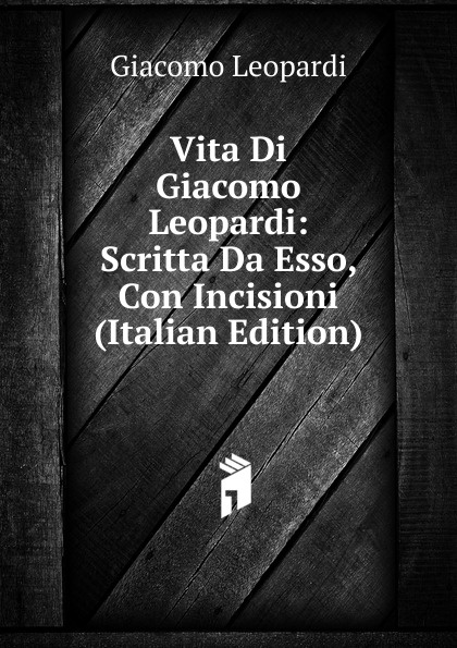 Vita Di Giacomo Leopardi: Scritta Da Esso, Con Incisioni (Italian Edition)