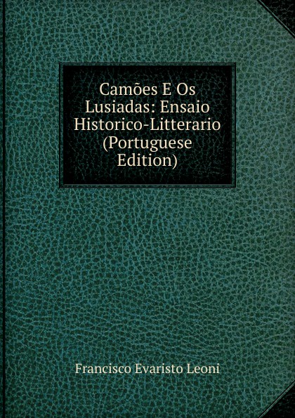 Camoes E Os Lusiadas: Ensaio Historico-Litterario (Portuguese Edition)