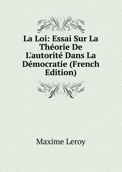 La Loi: Essai Sur La Theorie De L.autorite Dans La Democratie (French Edition)