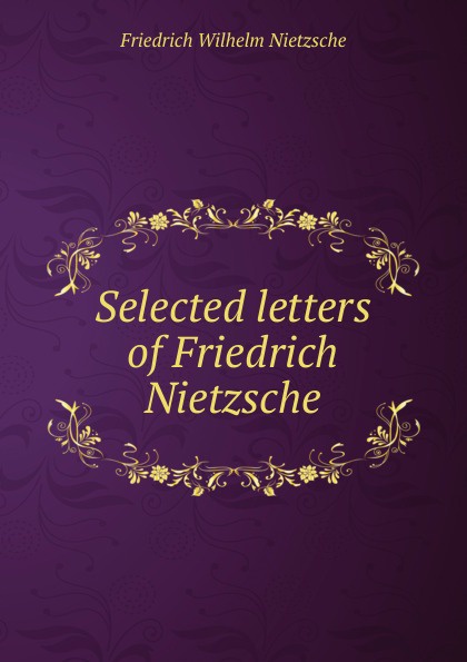 Selected letters of Friedrich Nietzsche
