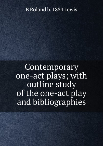 Contemporary one-act plays; with outline study of the one-act play and bibliographies