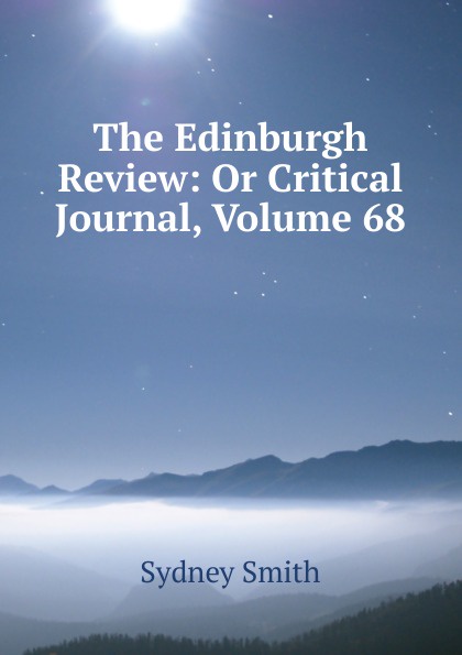 The Edinburgh Review: Or Critical Journal, Volume 68