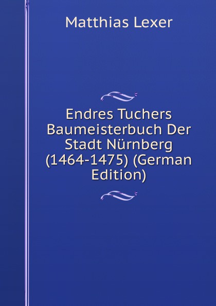 Endres Tuchers Baumeisterbuch Der Stadt Nurnberg (1464-1475) (German Edition)