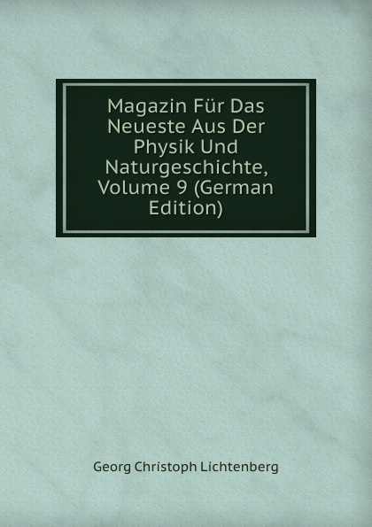 Magazin Fur Das Neueste Aus Der Physik Und Naturgeschichte, Volume 9 (German Edition)