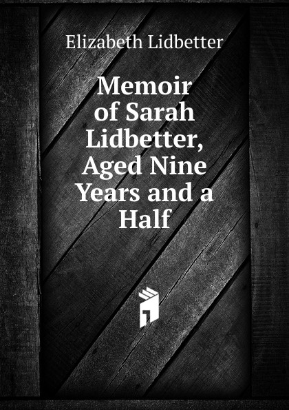 Memoir of Sarah Lidbetter, Aged Nine Years and a Half