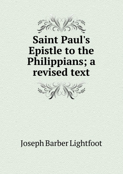 Saint Paul.s Epistle to the Philippians; a revised text