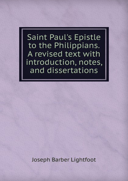 Saint Paul.s Epistle to the Philippians. A revised text with introduction, notes, and dissertations