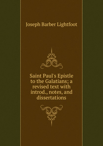 Saint Paul.s Epistle to the Galatians; a revised text with introd., notes, and dissertations