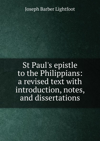 St Paul.s epistle to the Philippians: a revised text with introduction, notes, and dissertations