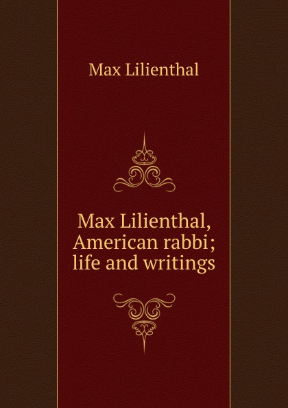 Max Lilienthal, American rabbi; life and writings