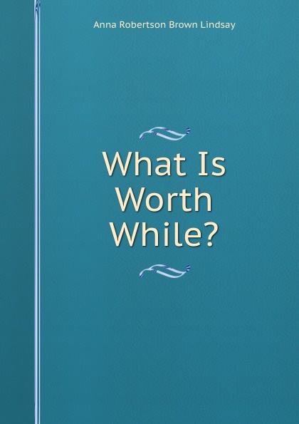 What Is Worth While.