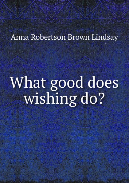 What good does wishing do.