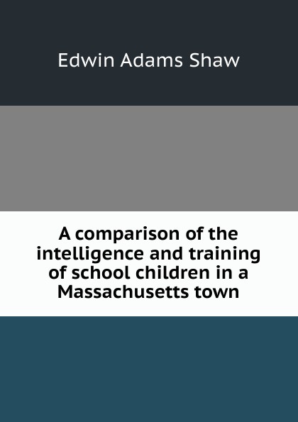 A comparison of the intelligence and training of school children in a Massachusetts town