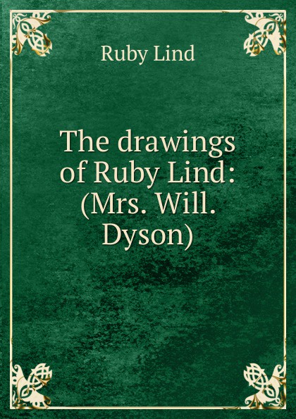 The drawings of Ruby Lind: (Mrs. Will. Dyson)