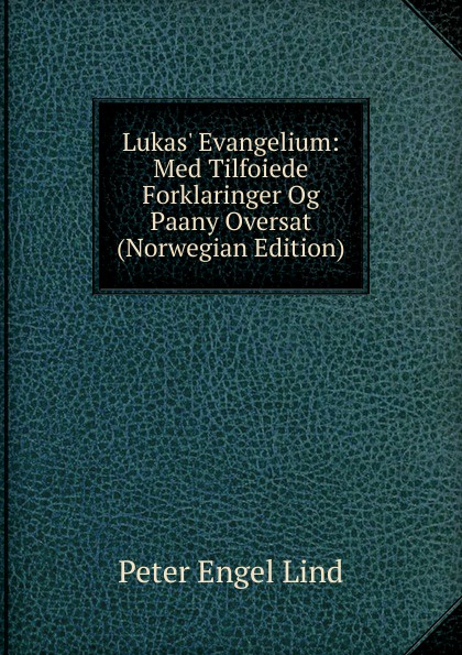 Lukas. Evangelium: Med Tilfoiede Forklaringer Og Paany Oversat (Norwegian Edition)