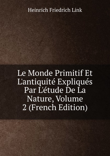 Le Monde Primitif Et L.antiquite Expliques Par L.etude De La Nature, Volume 2 (French Edition)