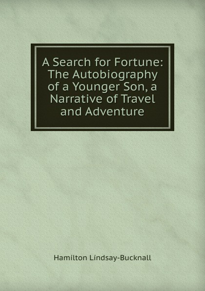 A Search for Fortune: The Autobiography of a Younger Son, a Narrative of Travel and Adventure