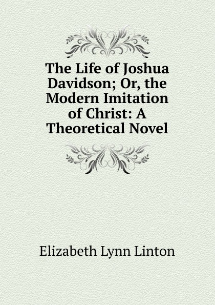 The Life of Joshua Davidson; Or, the Modern Imitation of Christ: A Theoretical Novel