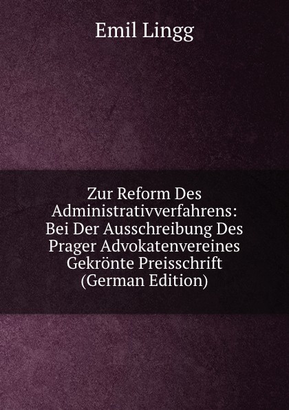 Zur Reform Des Administrativverfahrens: Bei Der Ausschreibung Des Prager Advokatenvereines Gekronte Preisschrift (German Edition)