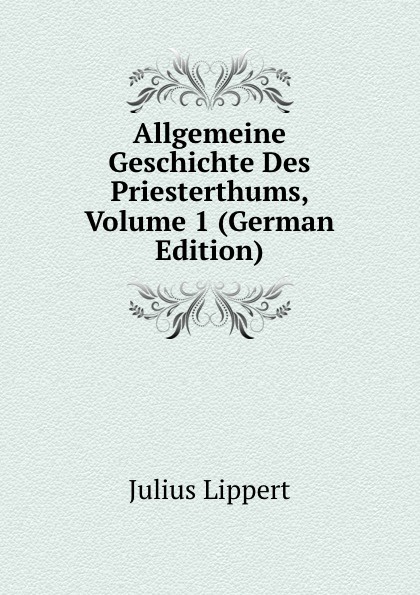 Allgemeine Geschichte Des Priesterthums, Volume 1 (German Edition)