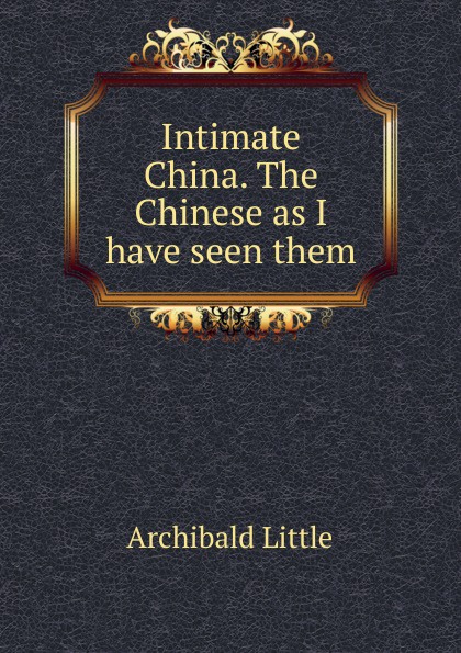 Intimate China. The Chinese as I have seen them