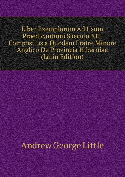 Liber Exemplorum Ad Usum Praedicantium Saeculo XIII Compositus a Quodam Fratre Minore Anglico De Provincia Hiberniae (Latin Edition)