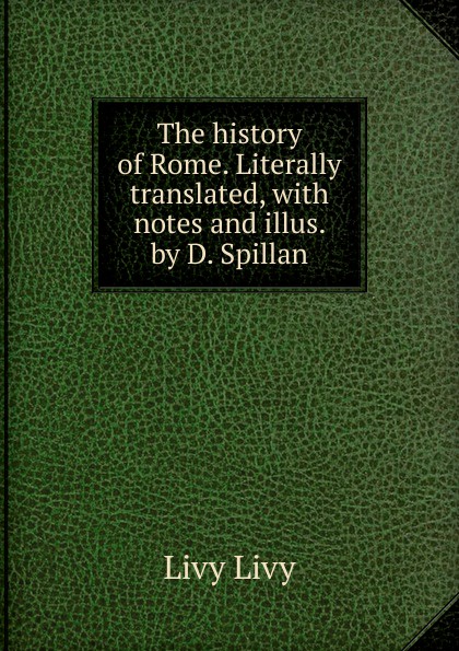 The history of Rome. Literally translated, with notes and illus. by D. Spillan