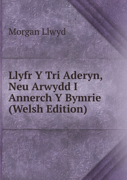 Llyfr Y Tri Aderyn, Neu Arwydd I Annerch Y Bymrie (Welsh Edition)