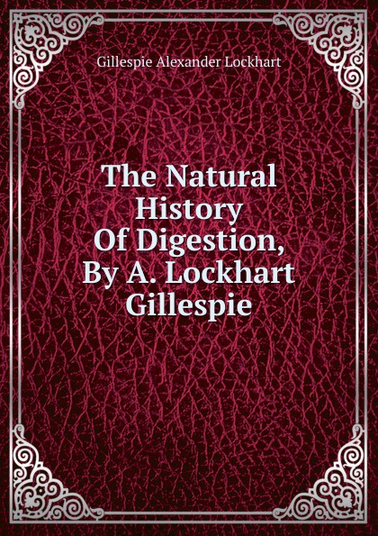 The Natural History Of Digestion, By A. Lockhart Gillespie