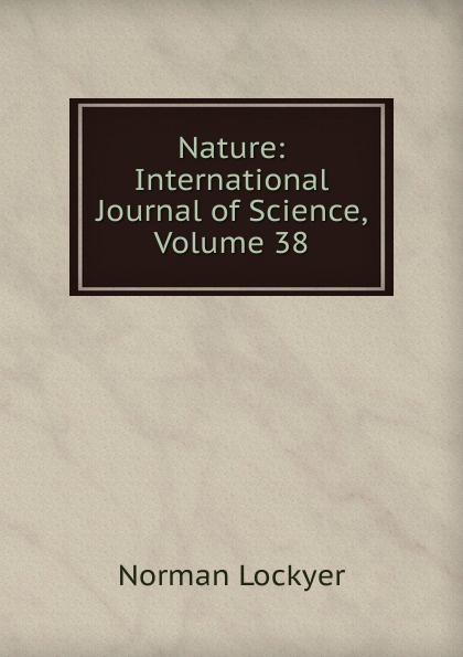 Nature: International Journal of Science, Volume 38