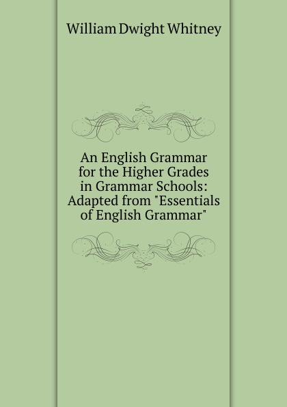 An English Grammar for the Higher Grades in Grammar Schools: Adapted from \