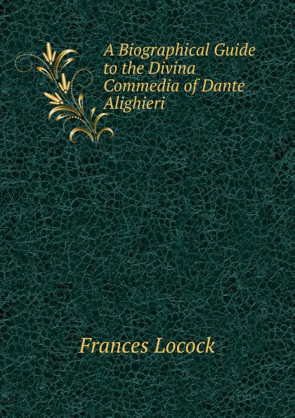 A Biographical Guide to the Divina Commedia of Dante Alighieri