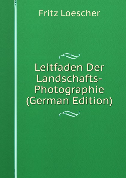 Leitfaden Der Landschafts-Photographie (German Edition)