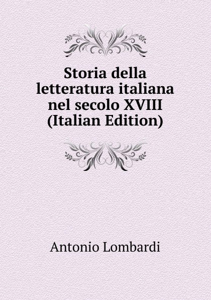 Storia della letteratura italiana nel secolo XVIII (Italian Edition)