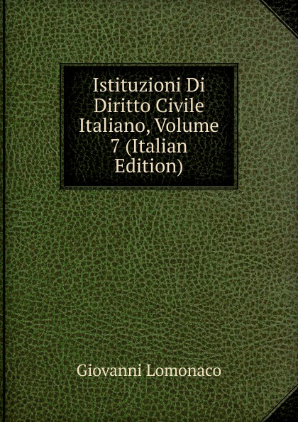 Istituzioni Di Diritto Civile Italiano, Volume 7 (Italian Edition)