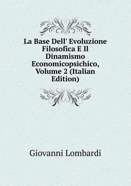 La Base Dell. Evoluzione Filosofica E Il Dinamismo Economicopsichico, Volume 2 (Italian Edition)