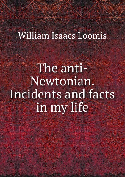 The anti-Newtonian. Incidents and facts in my life