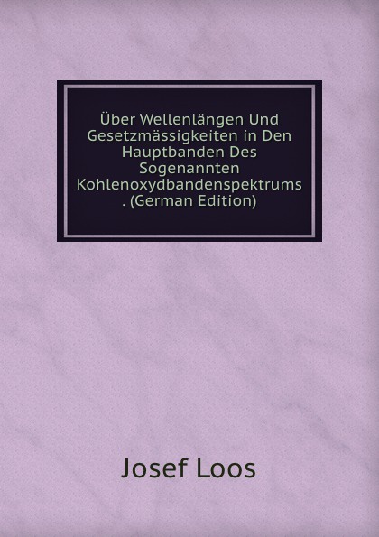 Uber Wellenlangen Und Gesetzmassigkeiten in Den Hauptbanden Des Sogenannten Kohlenoxydbandenspektrums . (German Edition)