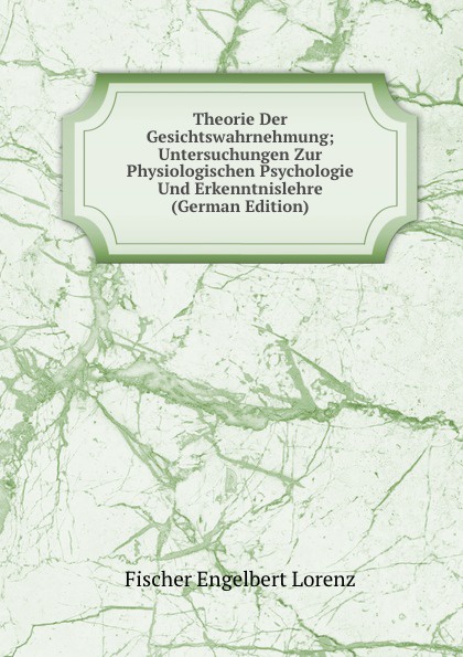 Theorie Der Gesichtswahrnehmung; Untersuchungen Zur Physiologischen Psychologie Und Erkenntnislehre (German Edition)