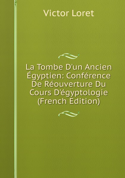 La Tombe D.un Ancien Egyptien: Conference De Reouverture Du Cours D.egyptologie (French Edition)